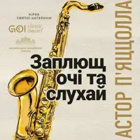 АСТОР П'ЯЦЦОЛЛА «ЗАПЛЮЩ ОЧІ ТА СЛУХАЙ» КИЇВСЬКИЙ КВАРТЕТ САКСОФОНІСТІВ Київ